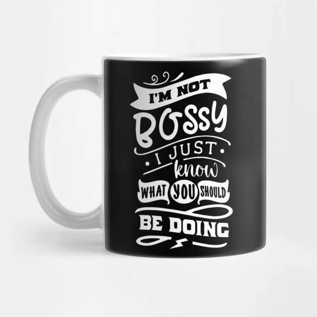 I'm Not Bossy I Just Know What You Should Be Doing by ZimBom Designer